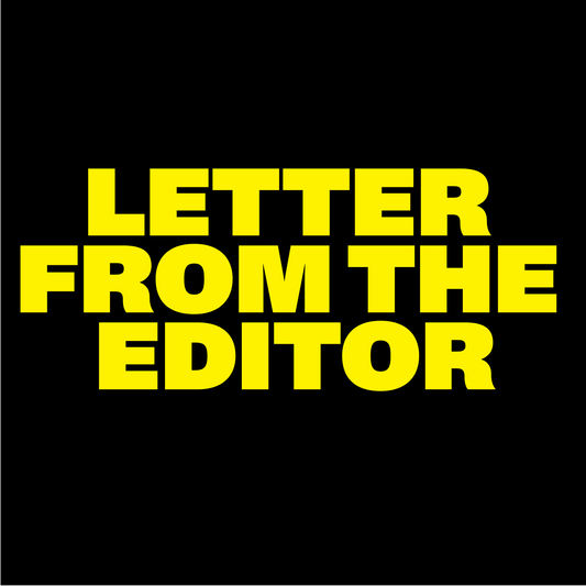 LETTER FROM THE EDITOR ISSUE #004